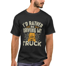 I'd rather be driving - truck t-shirt