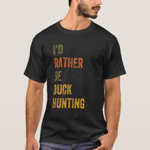 I'd Rather Be Duck Hunting T-Shirt