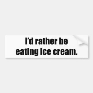I'd Rather Be Eating Ice Cream Bumper Sticker