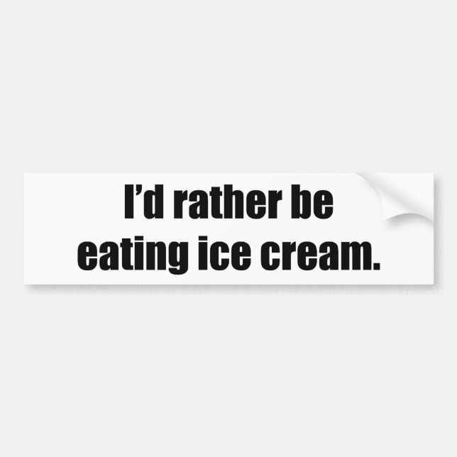 I'd Rather Be Eating Ice Cream Bumper Sticker (Front)