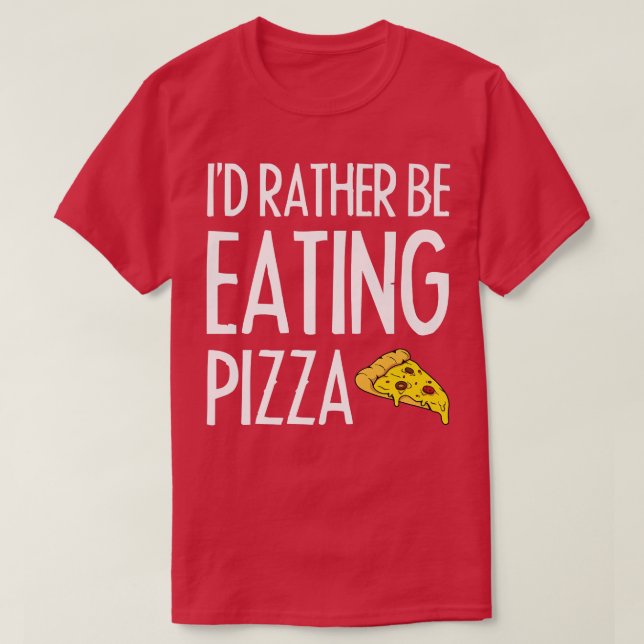 Id Rather Be Eating Pizza 1326  T-Shirt (Design Front)