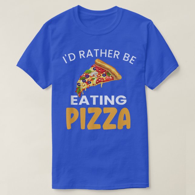Id Rather Be Eating Pizza Funny Love Pizza Foodie  T-Shirt (Design Front)