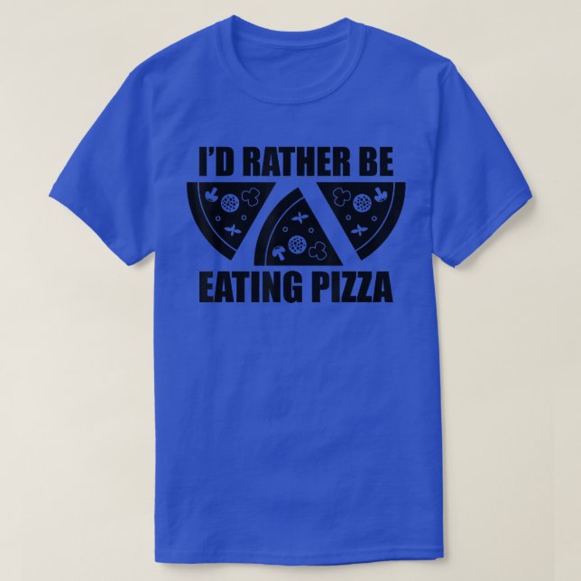 I'd Rather Be Eating Pizza T-Shirt (Design Front)