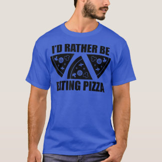 I'd Rather Be Eating Pizza T-Shirt