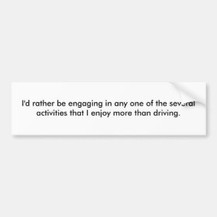 I'd rather be engaging in any one of the severa... bumper sticker