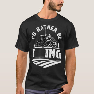 I'd Rather Be F ing Farmer Tractor Driver Humour T-Shirt