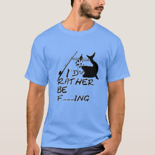 I'd rather be f___ing T-Shirt