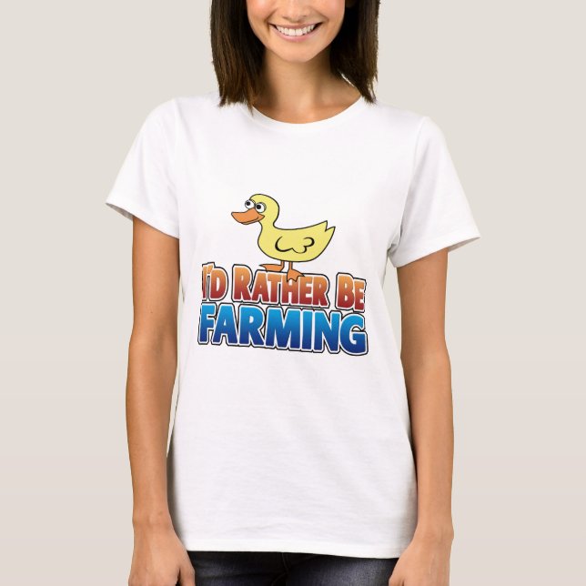 I'd Rather be Farming! DUCK (virtual farming) T-Shirt (Front)