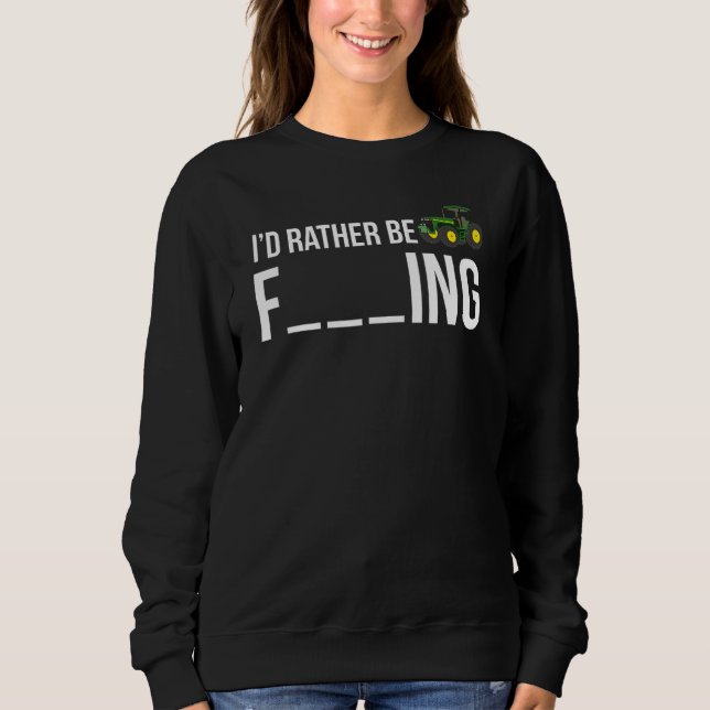 I'd Rather Be Farming  Funny Farmer Sweatshirt (Front)