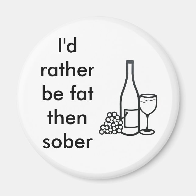 I'd rather be fat then sober magnet (Front)