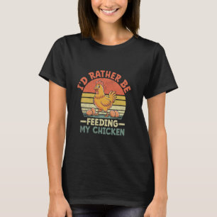 I'd Rather Be Feeding My Chicken Farming Livestock T-Shirt