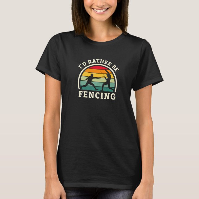 Id Rather Be Fencing Fencing Coach Fencers T-Shirt (Front)