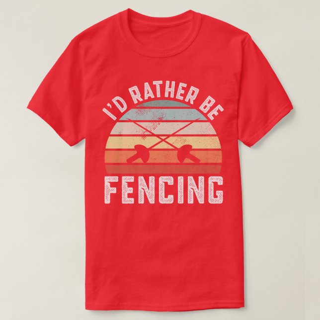 Id Rather Be Fencing Funny Fencer Fence  T-Shirt (Design Front)