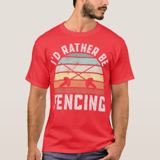 Id Rather Be Fencing Funny Fencer Fence T-Shirt