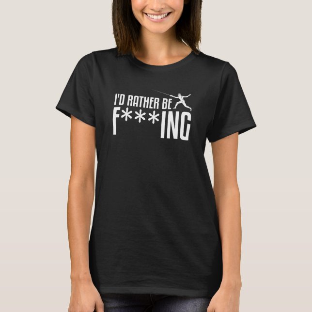I'd Rather Be Fencing, Swordsman Fencer T-Shirt (Front)