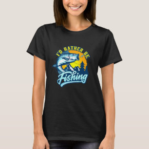 Id Rather Be Fishing Fishing Pole Lake Bass Fish F T-Shirt