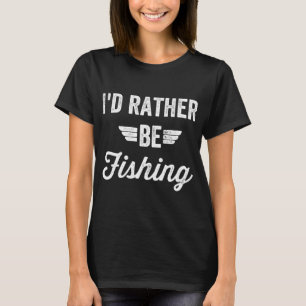 I'd rather be fishing - funny fishing quote T-Shirt