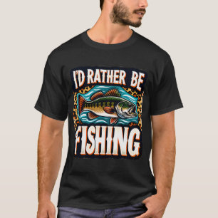 I'd Rather Be Fishing - Funny Fishing Quote T-Shirt