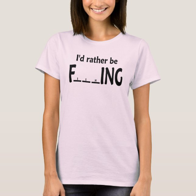 I'd Rather be FishING - Funny Fishing T-Shirt (Front)