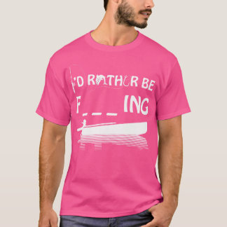 Id Rather Be Fishing Hilarious Rude Word Sarcastic T-Shirt