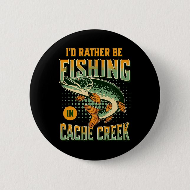 I'd Rather Be Fishing In Cache Creek  6 Cm Round Badge (Front)