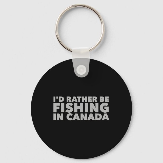 I'd Rather Be Fishing In Canada Funny Canadian Fis Key Ring (Front)