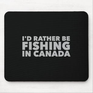 I'd Rather Be Fishing In Canada Funny Canadian Fis Mouse Mat