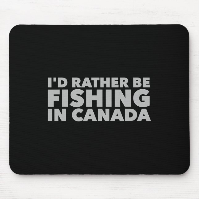 I'd Rather Be Fishing In Canada Funny Canadian Fis Mouse Mat (Front)