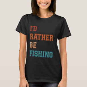 I'd Rather Be Fishing Lovers Fishing Enthusiast Fi T-Shirt