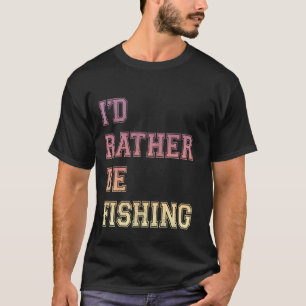 I'd Rather Be Fishing Lovers Fishing Enthusiast Fi T-Shirt
