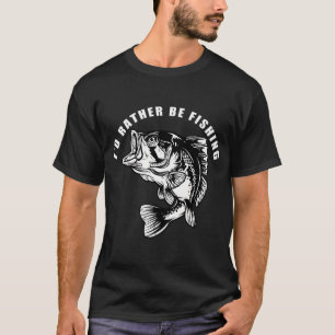 I'd Rather Be Fishing T-Shirt