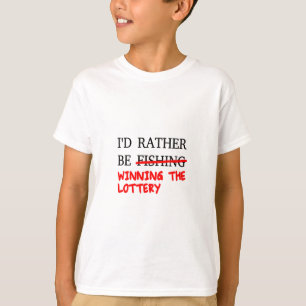 I'd Rather Be Fishing... Winning The Lottery T-Shirt