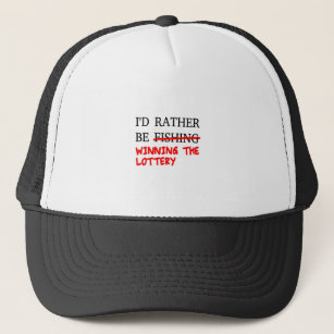 I'd Rather Be Fishing... Winning The Lottery Trucker Hat