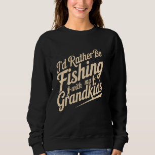 I'd Rather Be Fishing with My Grandkids Fun Outdoo Sweatshirt