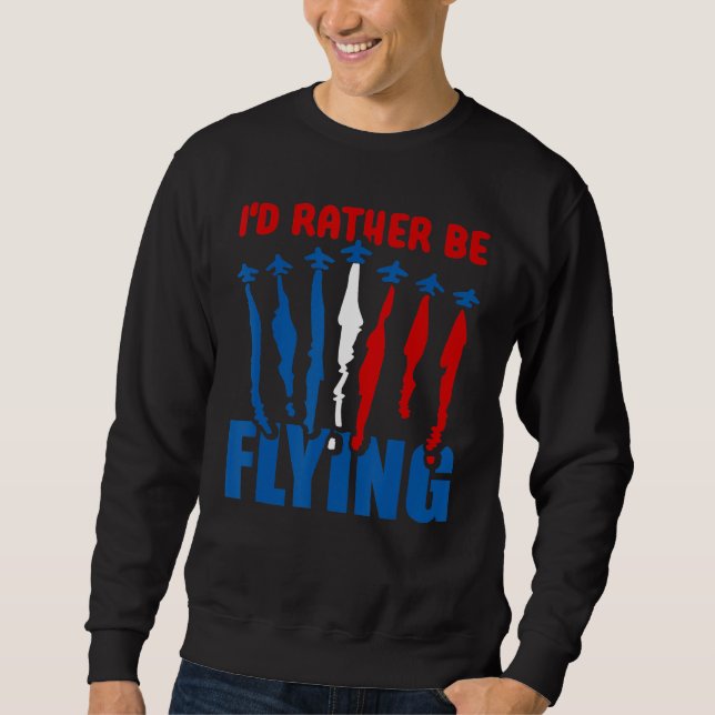 I'd Rather Be Flying   Aeroplane Aviation Pilot Fl Sweatshirt (Front)