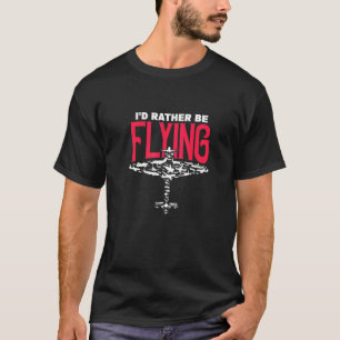 Id Rather Be Flying Flying Passion T-Shirt