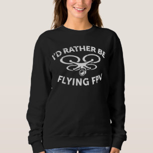 Id Rather Be Flying FPV Drone Pilot Vintage Gift Sweatshirt