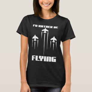 I'd Rather Be Flying Funny Aeroplane Aviation Pilo T-Shirt