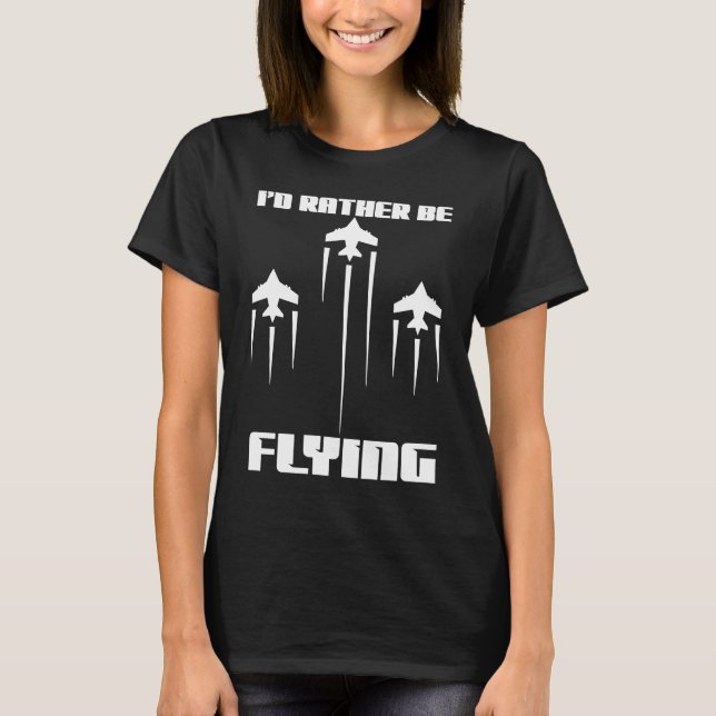 I'd Rather Be Flying Funny Aeroplane Aviation Pilo T-Shirt (Front)