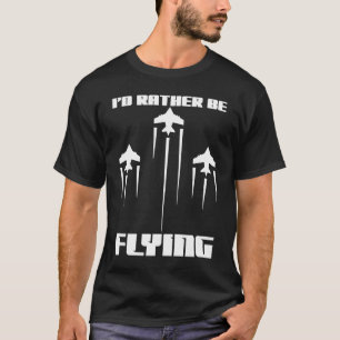 I'd Rather Be Flying Funny Aeroplane Aviation Pilo T-Shirt