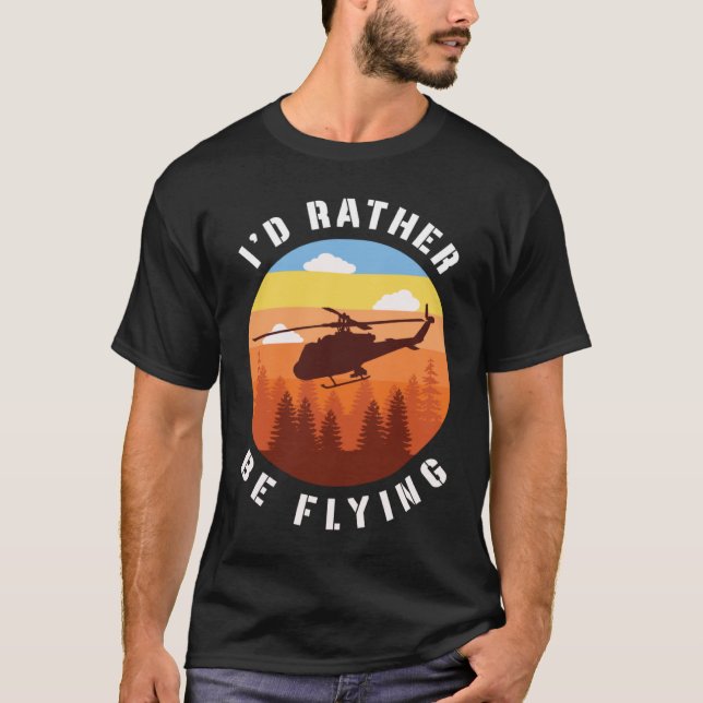 I'd Rather Be Flying Helicopter Pilot Drone T-Shirt (Front)