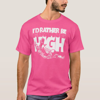 I'D Rather Be Flying High - Skydiving  Basejumping T-Shirt