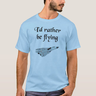 I'd rather be flying T-Shirt