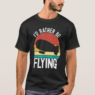 I'd Rather Be Flying Zeppelin Dirigible Blimp Air T-Shirt