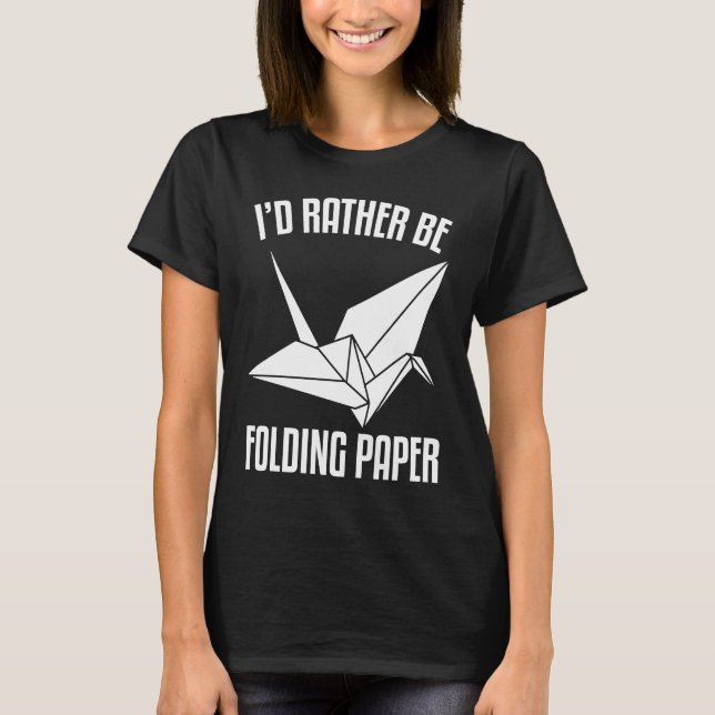 I'D Rather Be Folding paper Origami T-Shirt (Front)