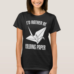 I'D Rather Be Folding paper Origami T-Shirt