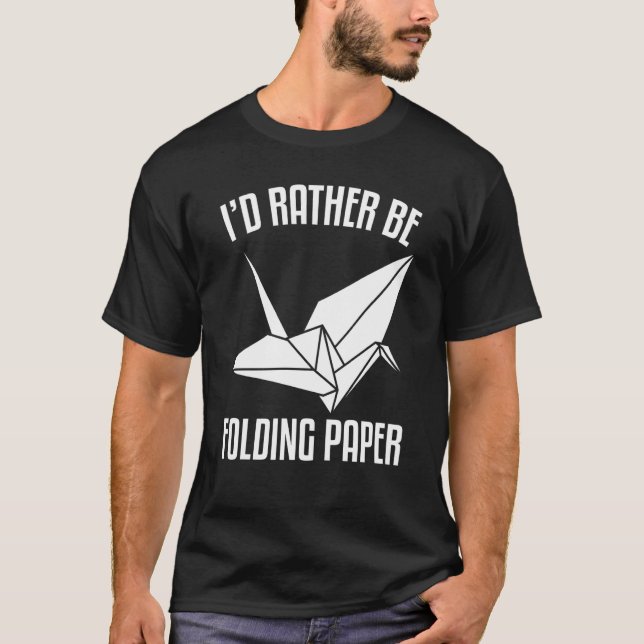I'D Rather Be Folding paper Origami T-Shirt (Front)
