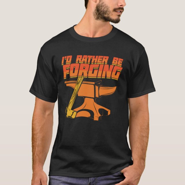 I'd Rather Be Forging Blacksmith Gift T-Shirt (Front)