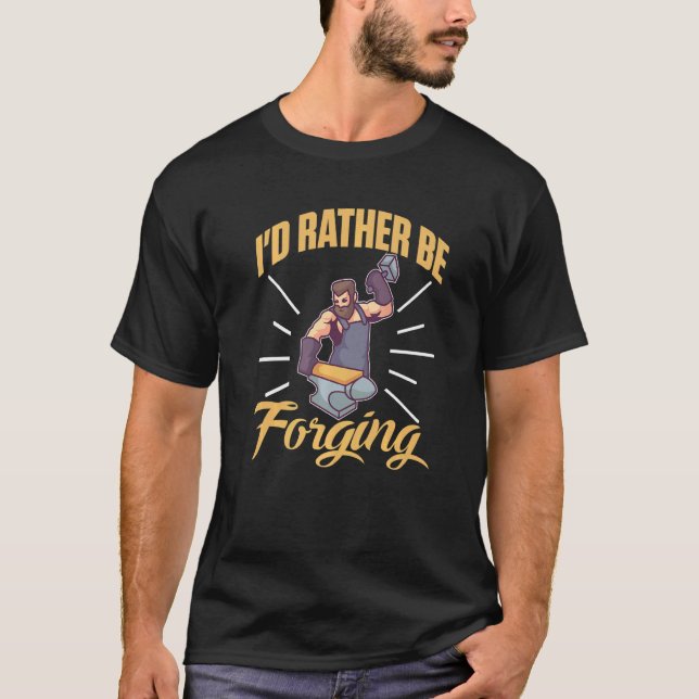 I'd Rather Be Forging For A Blacksmith   T-Shirt (Front)