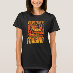 I'd Rather Be Forging Forging Anvil Hobby Legend B T-Shirt